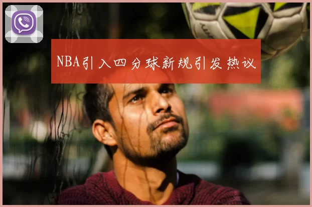 NBA引入四分球新规引发热议