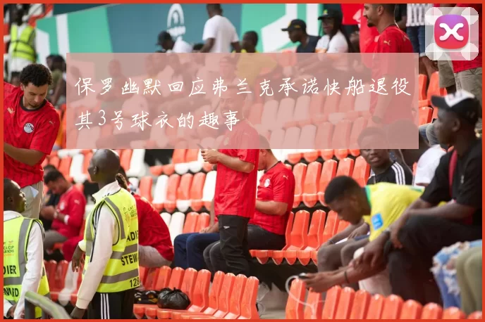 保罗幽默回应弗兰克承诺快船退役其3号球衣的趣事