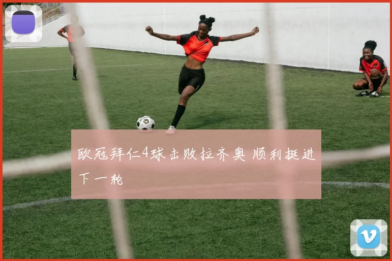 欧冠拜仁4球击败拉齐奥 顺利挺进下一轮