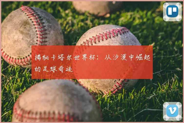 揭秘卡塔尔世界杯:从沙漠中崛起的足球奇迹