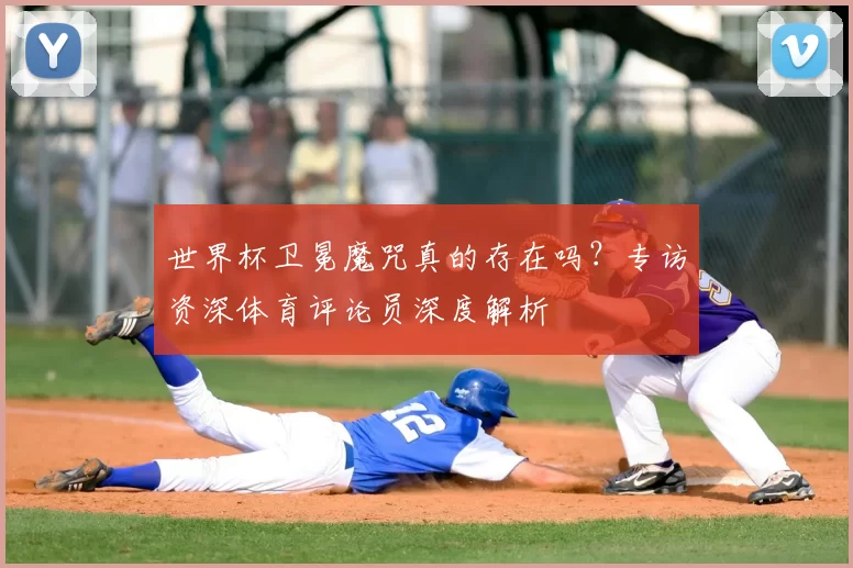 世界杯卫冕魔咒真的存在吗？专访资深体育评论员深度解析