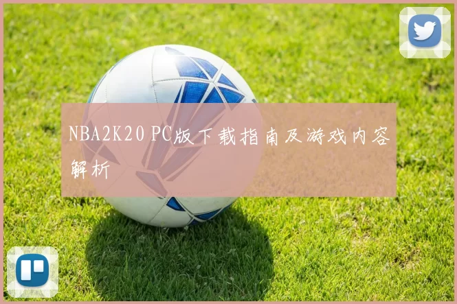 NBA2K20 PC版下载指南及游戏内容解析