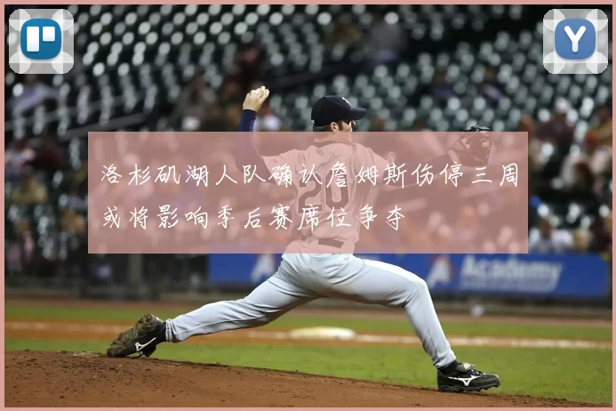 洛杉矶湖人队确认詹姆斯伤停三周或将影响季后赛席位争夺