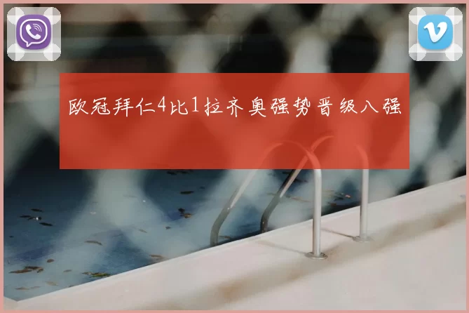 欧冠拜仁4比1拉齐奥强势晋级八强