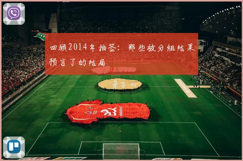 回顾2014年抽签:那些被分组结果预言了的结局