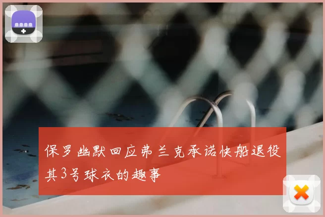 保罗幽默回应弗兰克承诺快船退役其3号球衣的趣事