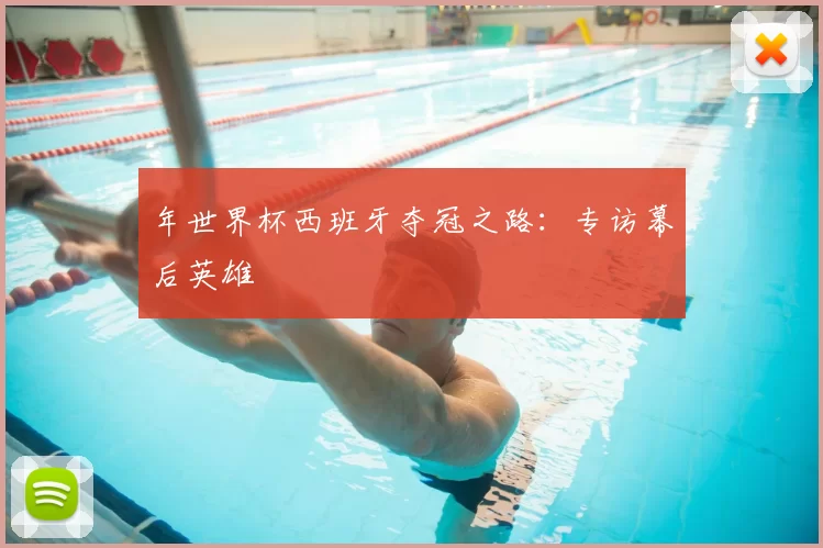 年世界杯西班牙夺冠之路：专访幕后英雄