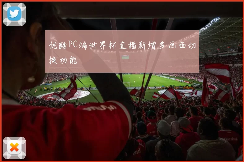 优酷PC端世界杯直播新增多画面切换功能