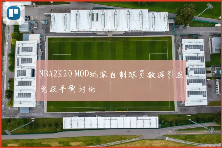 NBA2K20 MOD玩家自制球员数据引发竞技平衡讨论