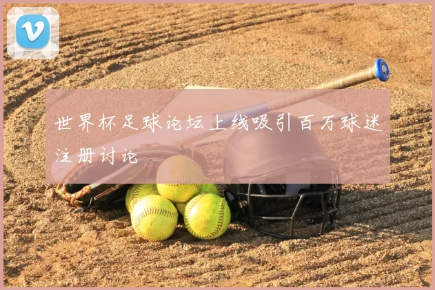 世界杯足球论坛上线吸引百万球迷注册讨论