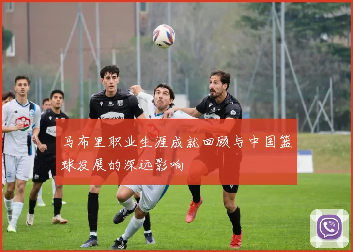 马布里职业生涯成就回顾与中国篮球发展的深远影响