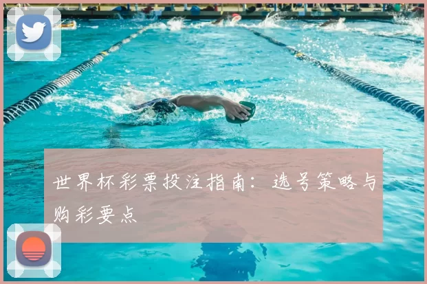 世界杯彩票投注指南:选号策略与购彩要点